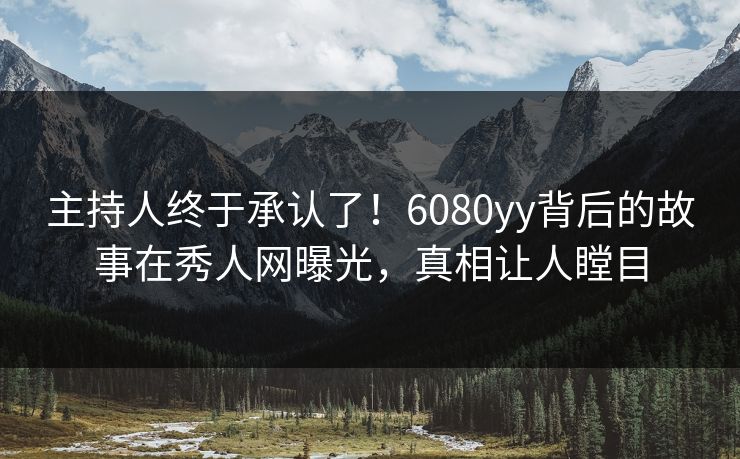主持人终于承认了！6080yy背后的故事在秀人网曝光，真相让人瞠目